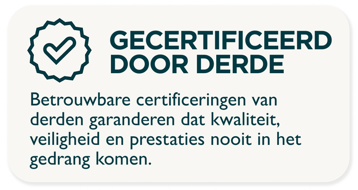 Betrouwbare certificeringen van derden garanderen dat kwaliteit, veiligheid en prestaties nooit in het gedrang komen.